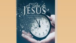A Volta de Jesus: uma análise doutrinária, teológica e histórica