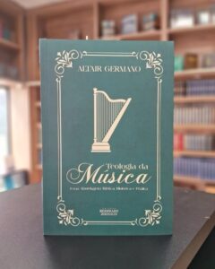 Teologia da Música: Uma Abordagem Bíblica, Histórica e Prática